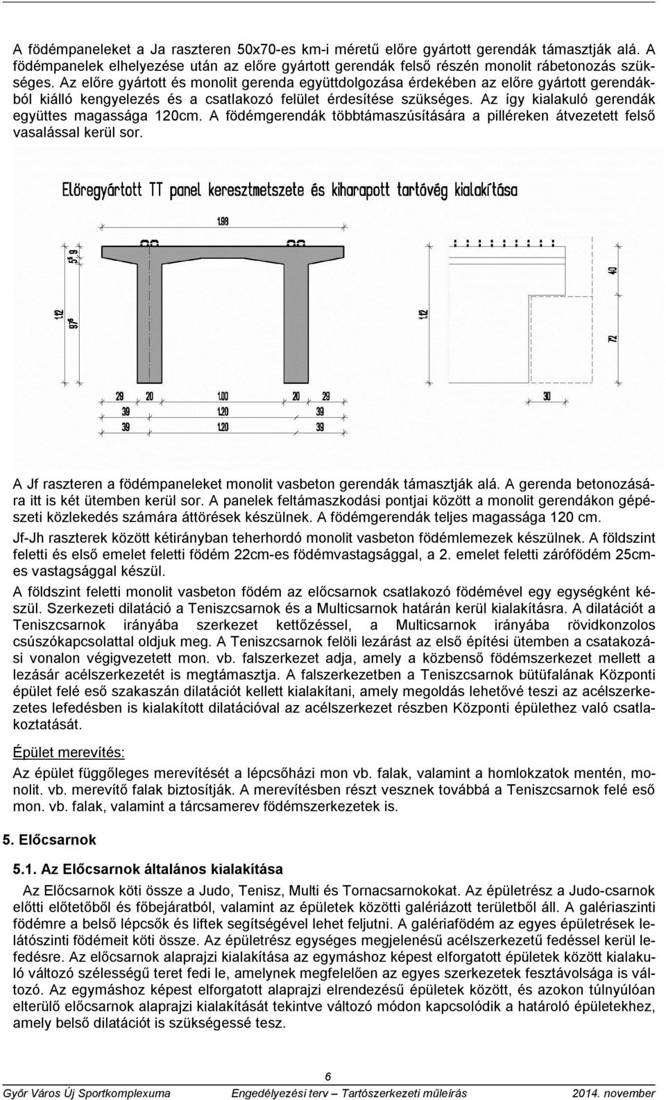 Az így kialakuló gerendák együttes magassága 120cm. A födémgerendák többtámaszúsítására a pilléreken átvezetett felső vasalással kerül sor.