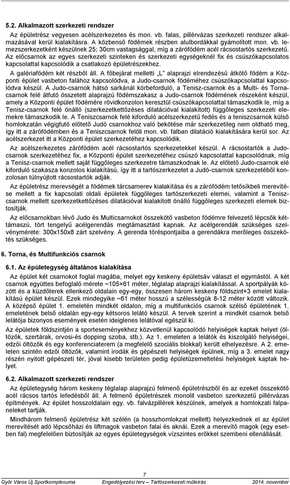 Az előcsarnok az egyes szerkezeti szinteken és szerkezeti egységeknél fix és csúszókapcsolatos kapcsolattal kapcsolódik a csatlakozó épületrészekhez. A galériafödém két részből áll.