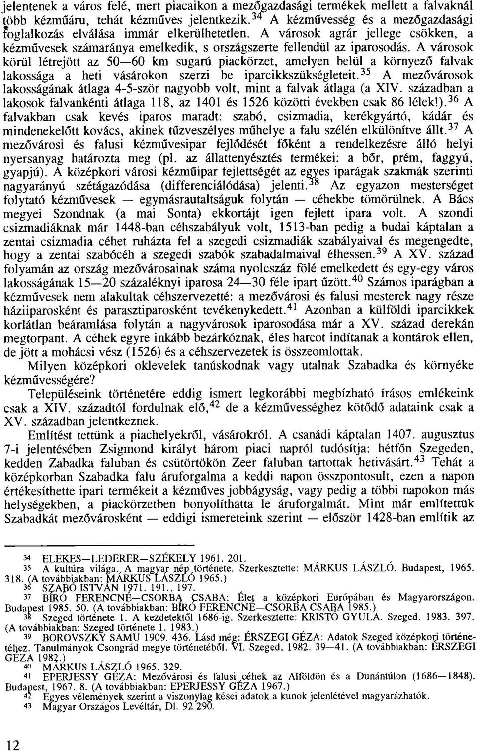 A városok körül létrejött az 50 60 km sugarú piackörzet, amelyen belül a környező falvak lakossága a heti vásárokon szerzi be iparcikkszükségleteit.