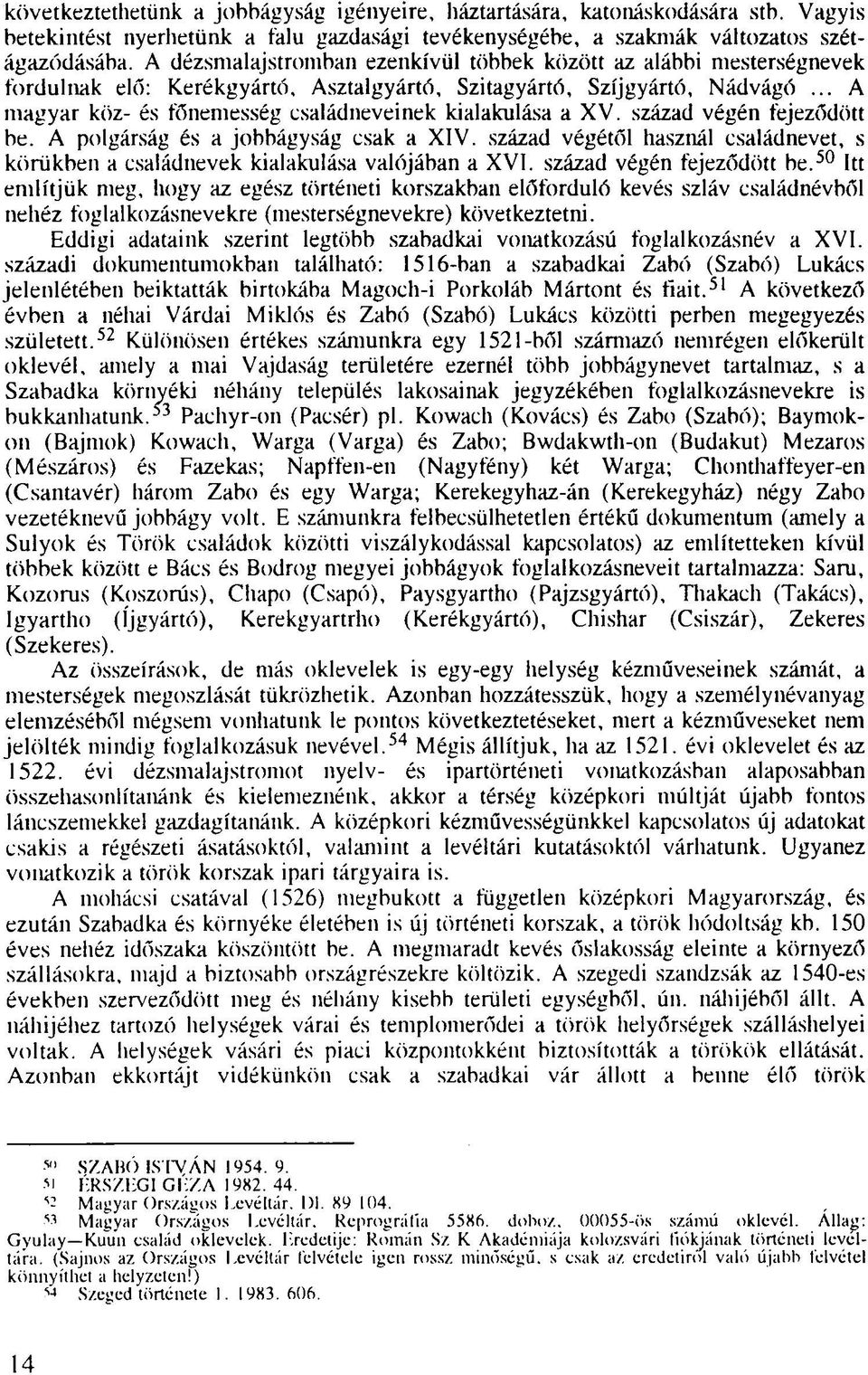 .. A magyar köz- és főnemesség családneveinek kialakulása a XV. század végén fejeződött be. A polgárság és a jobbágyság csak a XIV.