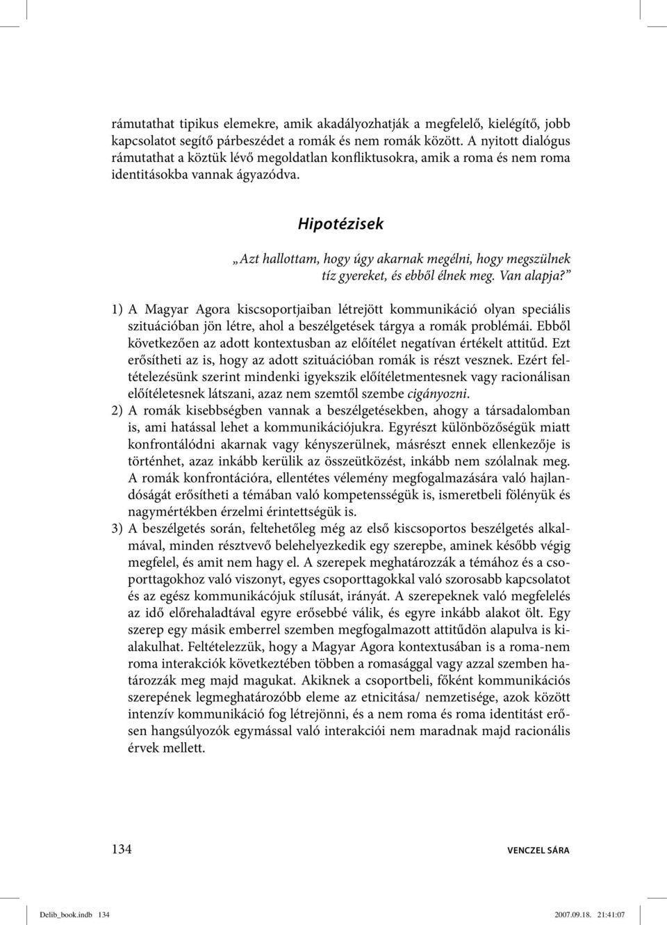 Hipotézisek Azt hallottam, hogy úgy akarnak megélni, hogy megszülnek tíz gyereket, és ebből élnek meg. Van alapja?