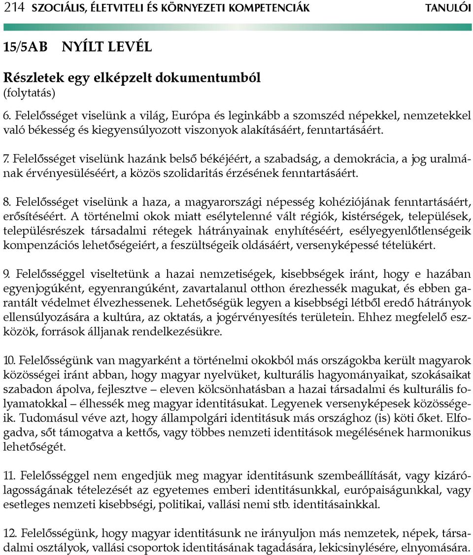 Felelősséget viselünk hazánk belső békéjéért, a szabadság, a demokrácia, a jog uralmának érvényesüléséért, a közös szolidaritás érzésének fenntartásáért. 8.