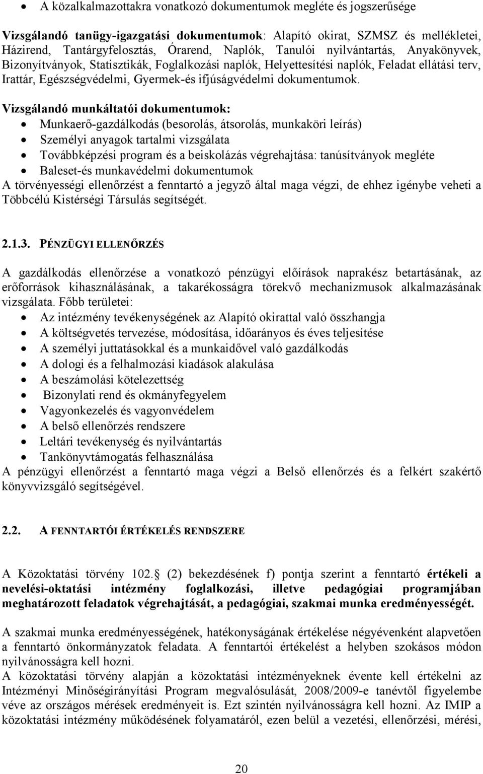 Vizsgálandó munkáltatói dokumentumok: Munkaerı-gazdálkodás (besorolás, átsorolás, munkaköri leírás) Személyi anyagok tartalmi vizsgálata Továbbképzési program és a beiskolázás végrehajtása: