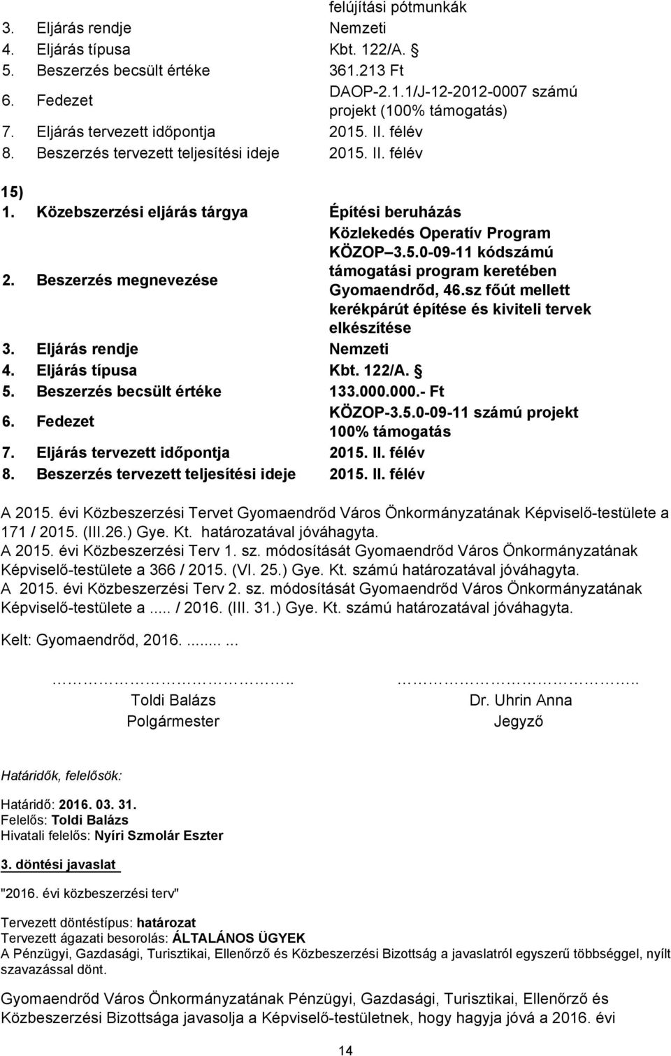 Beszerzés megnevezése Közlekedés Operatív Program KÖZOP 3.5.0-09-11 kódszámú támogatási program keretében Gyomaendrőd, 46.sz főút mellett kerékpárút építése és kiviteli tervek elkészítése 3.