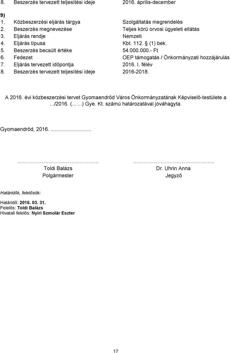 I. félév 8. Beszerzés tervezett teljesítési ideje 2016-2018. A 2016. évi közbeszerzési tervet Gyomaendrőd Város Önkormányzatának Képviselő-testülete a.../2016. (......) Gye. Kt.