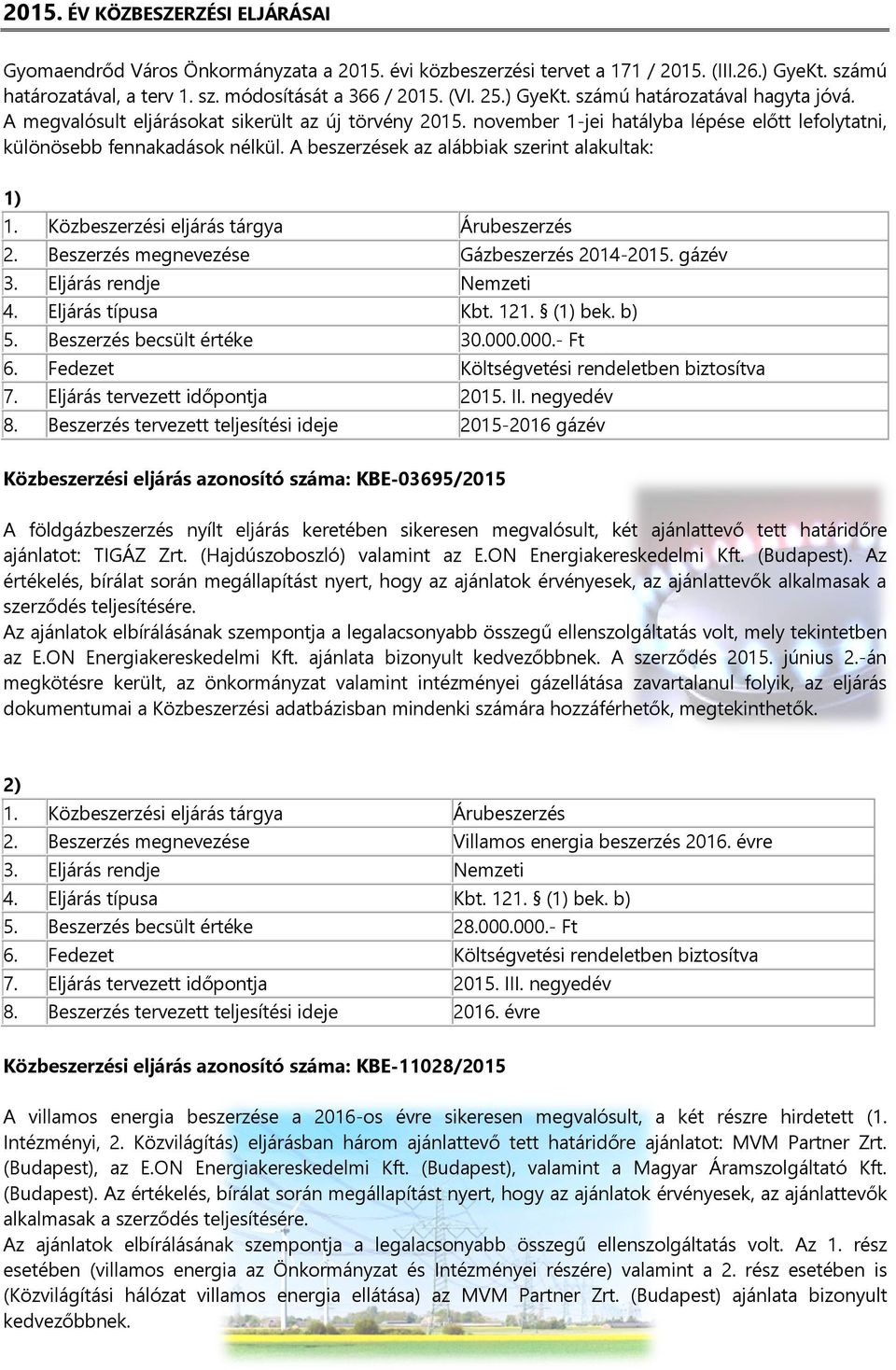 A beszerzések az alábbiak szerint alakultak: 1) 1. Közbeszerzési eljárás tárgya Árubeszerzés 2. Beszerzés megnevezése Gázbeszerzés 2014-2015. gázév 3. Eljárás rendje Nemzeti 4. Eljárás típusa Kbt.