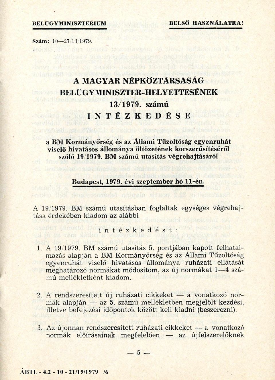 BM számú utasítás végrehajtásáról Budapest, 1979. évi szeptember hó 11-én. A 19 1979. BM szám ú utasításban foglaltak egységes végrehajtása érdekében kiadom az alábbi i n t é z k e d é s t : 1.