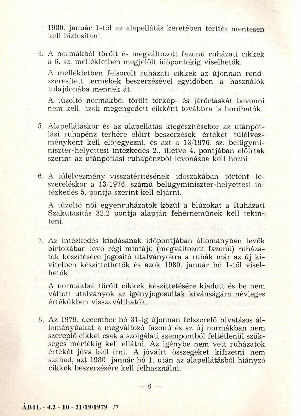 A tűzoltó normákból törölt térkép- és járőrtáskát bevonni nem kell, azok m egengedett cikként továbbra is hordhatók. 5.