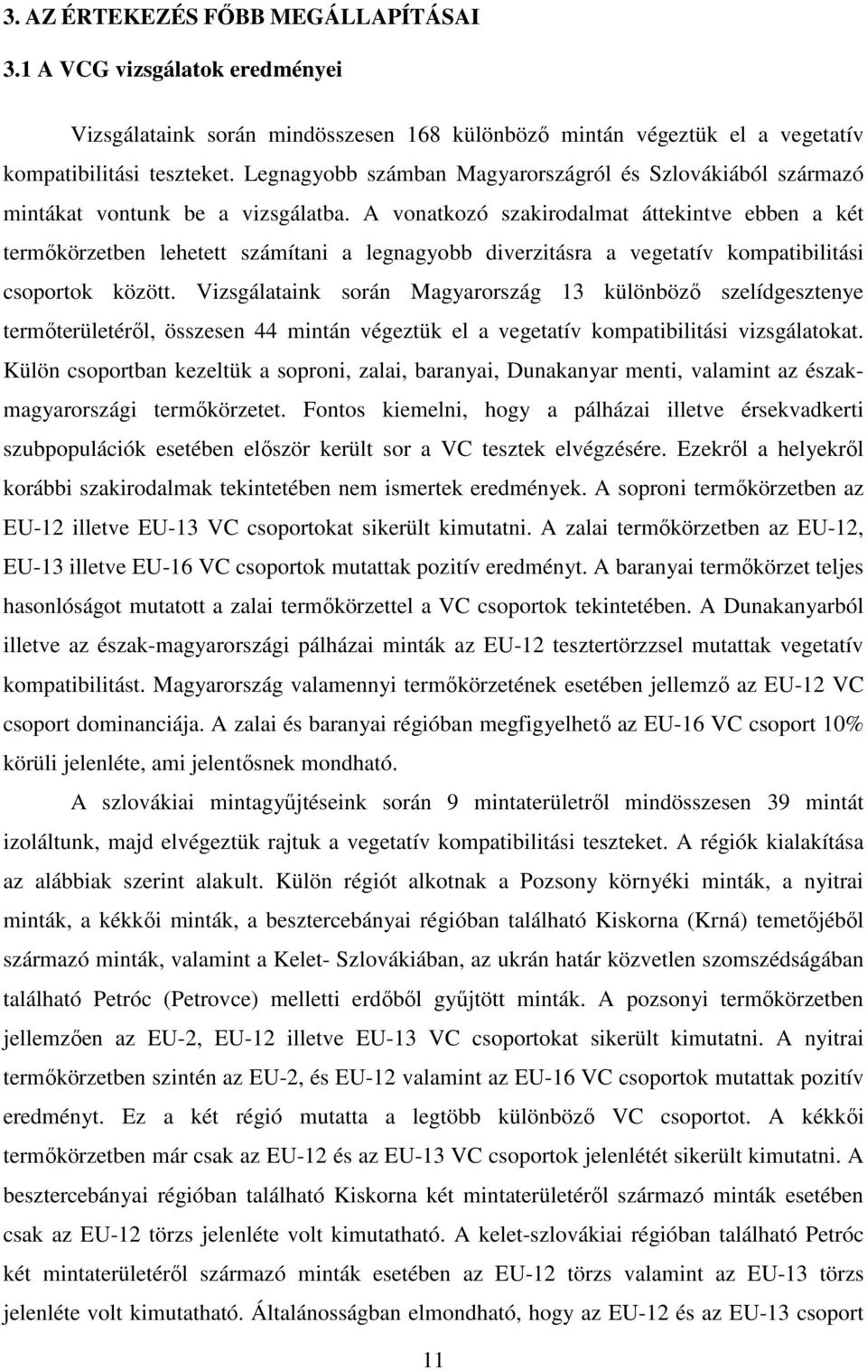 A vonatkozó szakirodalmat áttekintve ebben a két termőkörzetben lehetett számítani a legnagyobb diverzitásra a vegetatív kompatibilitási csoportok között.