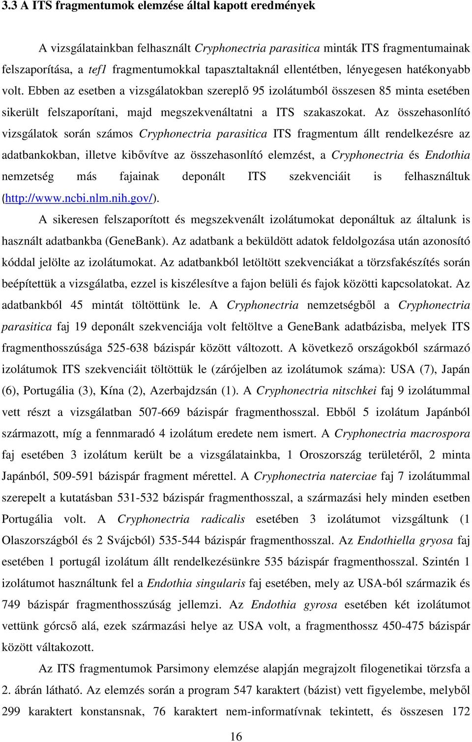 Az összehasonlító vizsgálatok során számos Cryphonectria parasitica ITS fragmentum állt rendelkezésre az adatbankokban, illetve kibővítve az összehasonlító elemzést, a Cryphonectria és Endothia