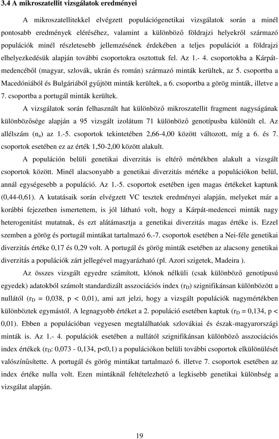 csoportokba a Kárpátmedencéből (magyar, szlovák, ukrán és román) származó minták kerültek, az 5. csoportba a Macedóniából és Bulgáriából gyűjtött minták kerültek, a 6.