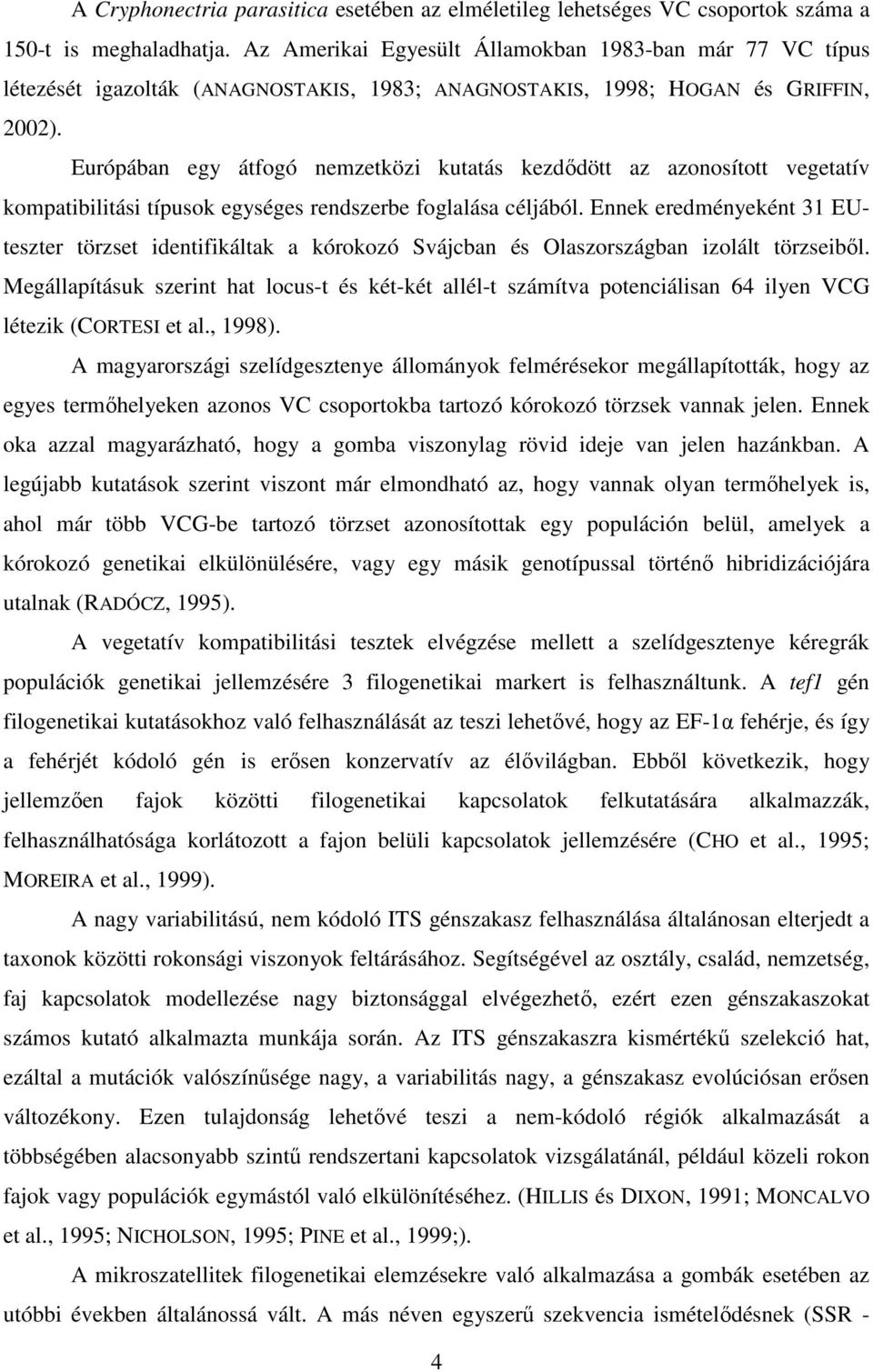 Európában egy átfogó nemzetközi kutatás kezdődött az azonosított vegetatív kompatibilitási típusok egységes rendszerbe foglalása céljából.