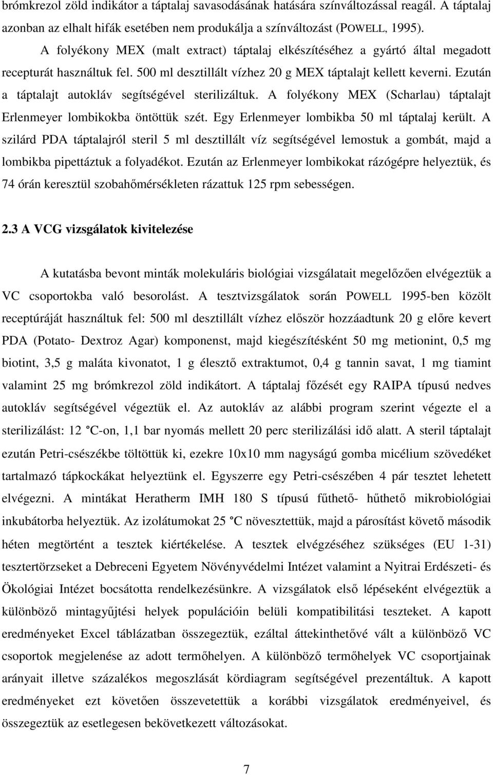 Ezután a táptalajt autokláv segítségével sterilizáltuk. A folyékony MEX (Scharlau) táptalajt Erlenmeyer lombikokba öntöttük szét. Egy Erlenmeyer lombikba 50 ml táptalaj került.