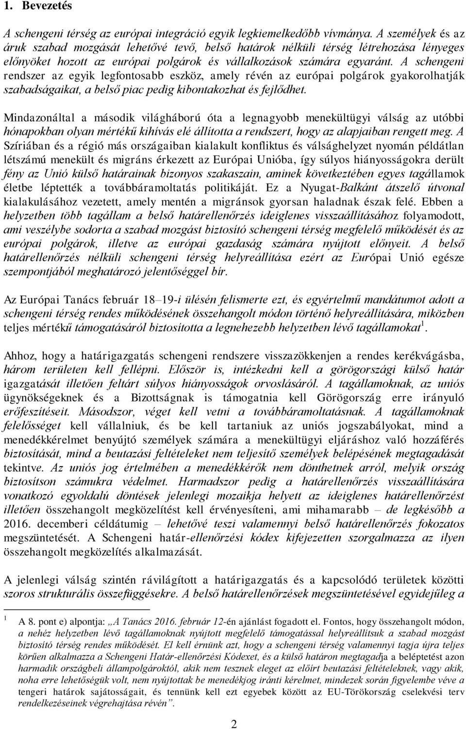 A schengeni rendszer az egyik legfontosabb eszköz, amely révén az európai polgárok gyakorolhatják szabadságaikat, a belső piac pedig kibontakozhat és fejlődhet.