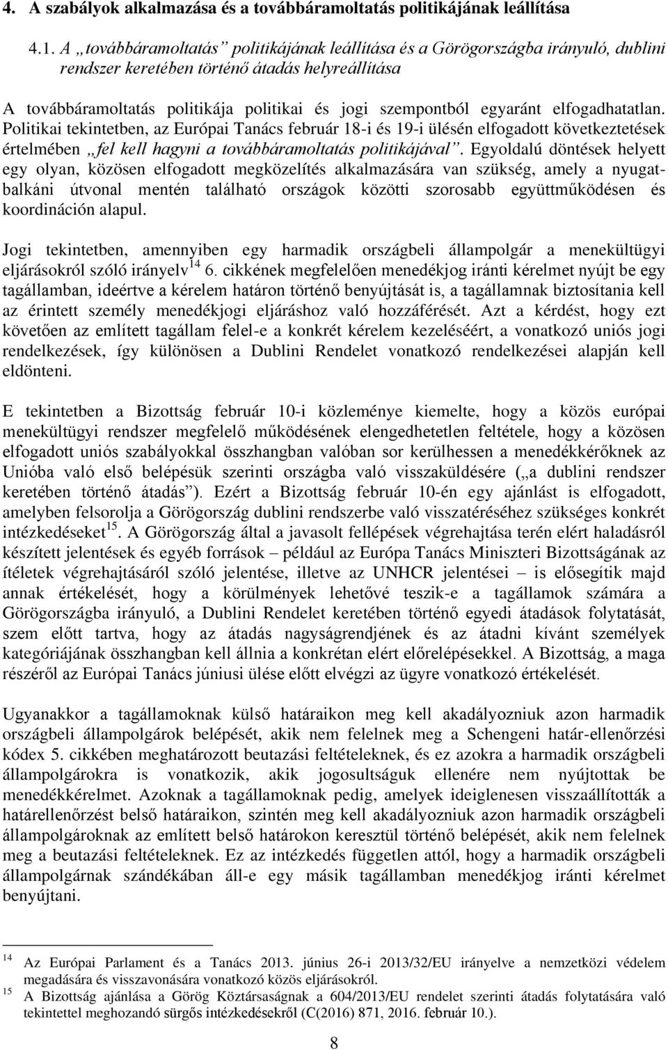 egyaránt elfogadhatatlan. Politikai tekintetben, az Európai Tanács február 18-i és 19-i ülésén elfogadott következtetések értelmében fel kell hagyni a továbbáramoltatás politikájával.