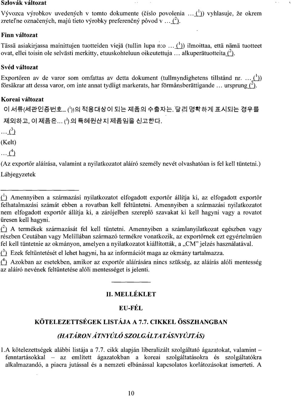 .. alkuperátuotteita (2). Svéd változat Exportören av de varor som omfattas av detta dokument (tullmyndighetens tillstánd nr.