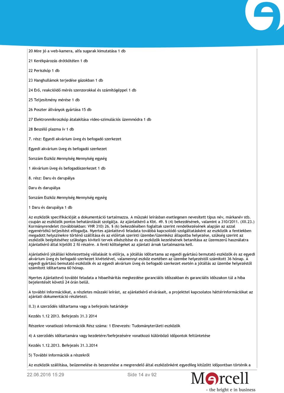 rész: Egyedi akvárium üveg és befogadó szerkezet Egyedi akvárium üveg és befogadó szerkezet Sorszám Eszköz Mennyiség Mennyiség egység 1 Akvárium üveg és befogadószerkezet 1 db 8.