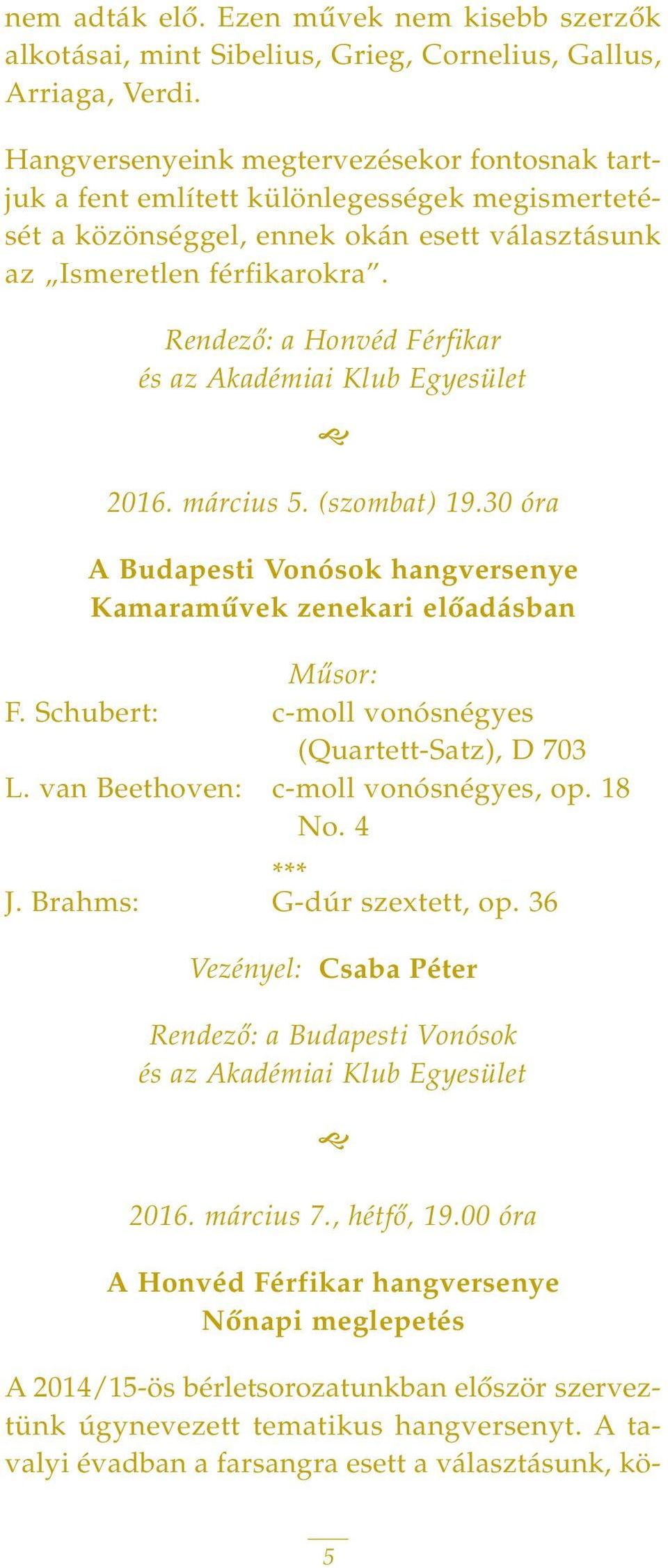 Rendezô: a Honvéd Férfikar 2016. március 5. (szombat) 19.30 óra A Budapesti Vonósok hangversenye Kamaramûvek zenekari elôadásban Mûsor: F. Schubert: c-moll vonósnégyes (Quartett-Satz), D 703 L.