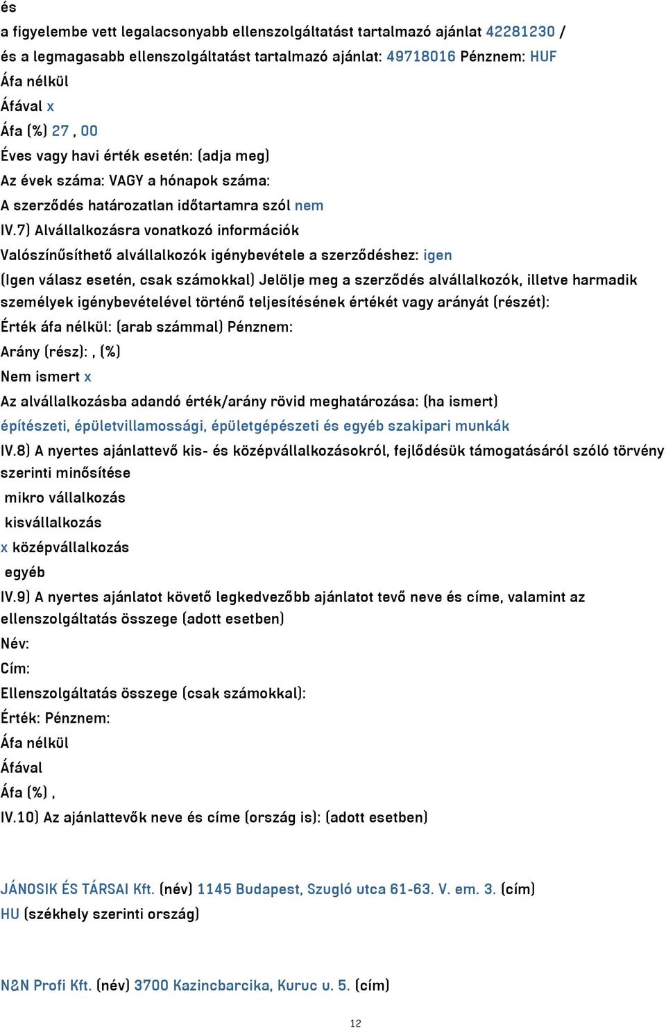 7) Alvállalkozásra vonatkozó információk Valószínűsíthető alvállalkozók igénybevétele a szerződéshez: igen (Igen válasz esetén, csak számokkal) Jelölje meg a szerződés alvállalkozók, illetve harmadik