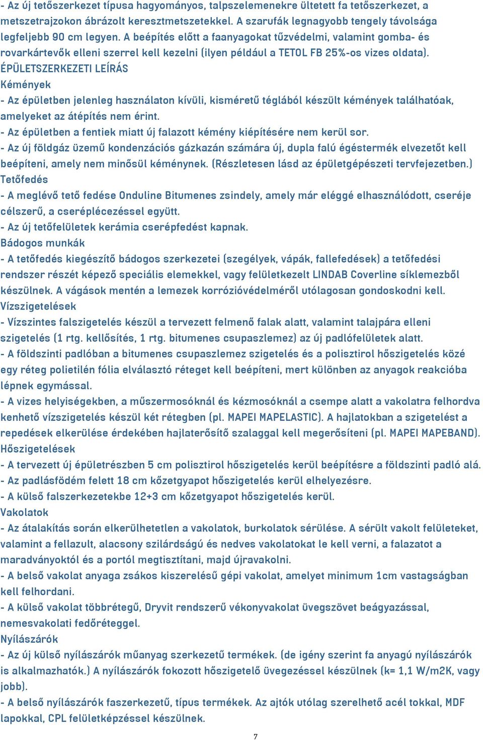 ÉPÜLETSZERKEZETI LEÍRÁS Kémények - Az épületben jelenleg használaton kívüli, kisméretű téglából készült kémények találhatóak, amelyeket az átépítés nem érint.