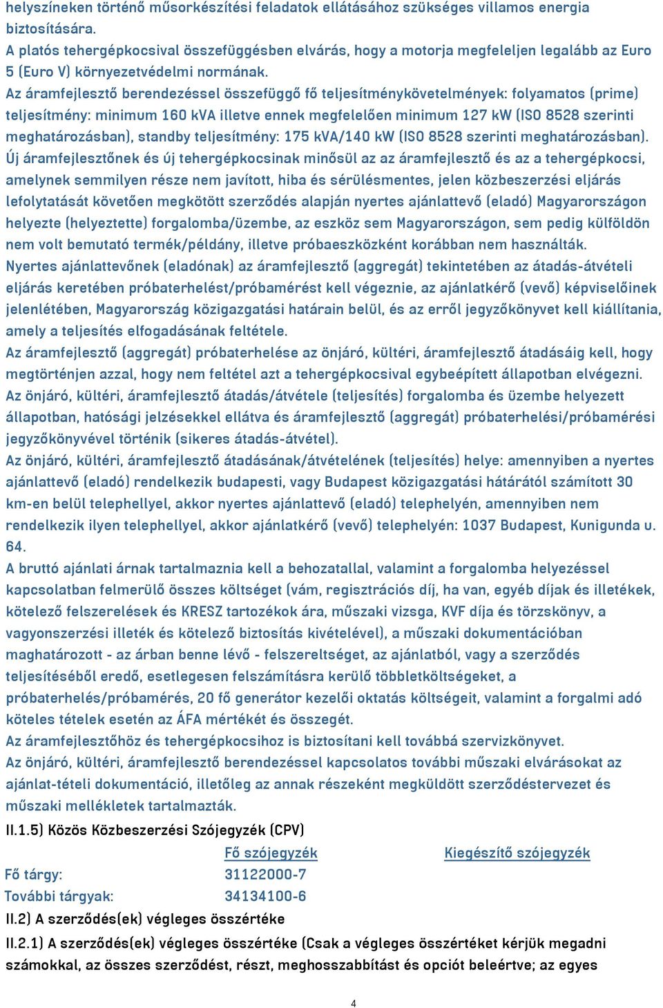 Az áramfejlesztő berendezéssel összefüggő fő teljesítménykövetelmények: folyamatos (prime) teljesítmény: minimum 160 kva illetve ennek megfelelően minimum 127 kw (ISO 8528 szerinti meghatározásban),