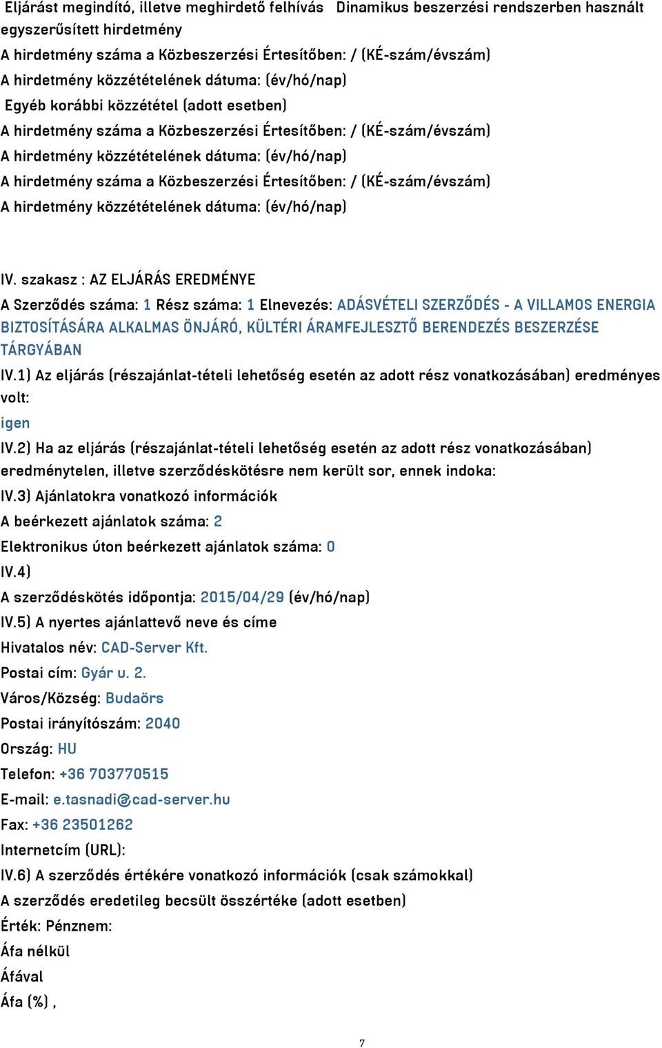 szakasz : AZ ELJÁRÁS EREDMÉNYE A Szerződés száma: 1 Rész száma: 1 Elnevezés: ADÁSVÉTELI SZERZŐDÉS - A VILLAMOS ENERGIA BIZTOSÍTÁSÁRA ALKALMAS ÖNJÁRÓ, KÜLTÉRI ÁRAMFEJLESZTŐ BERENDEZÉS BESZERZÉSE