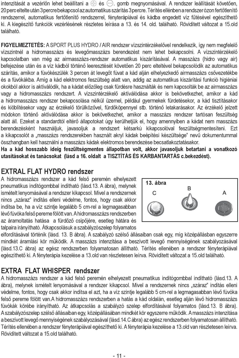 A kiegészítő funkciók vezérlésének részletes leírása a 13. és 14. old. található. Rövidített változat a 15.old található.