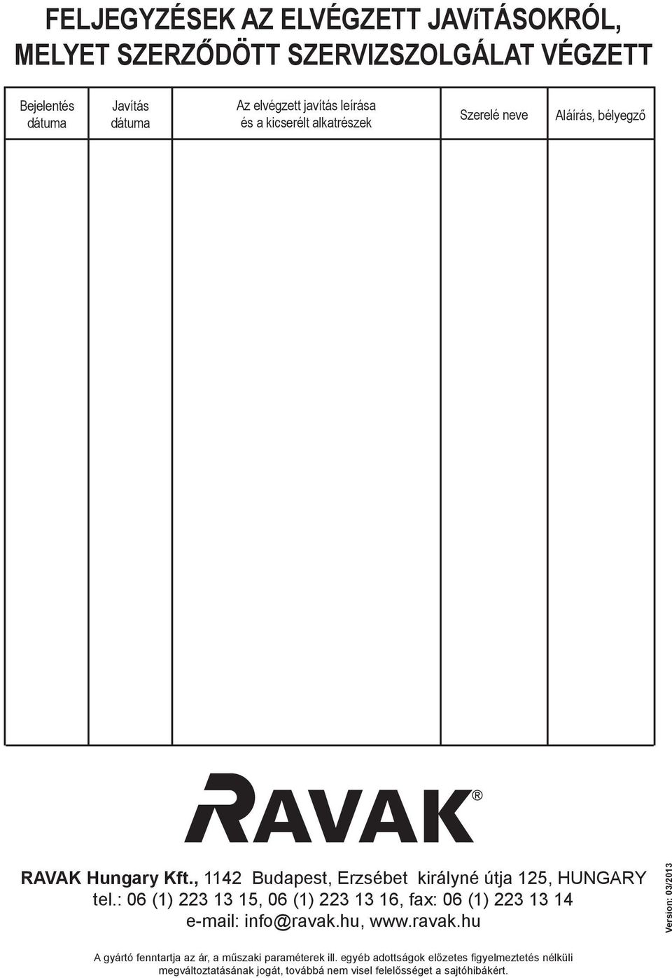 : 06 (1) 223 13 15, 06 (1) 223 13 16, fax: 06 (1) 223 13 14 e-mail: info@ravak.