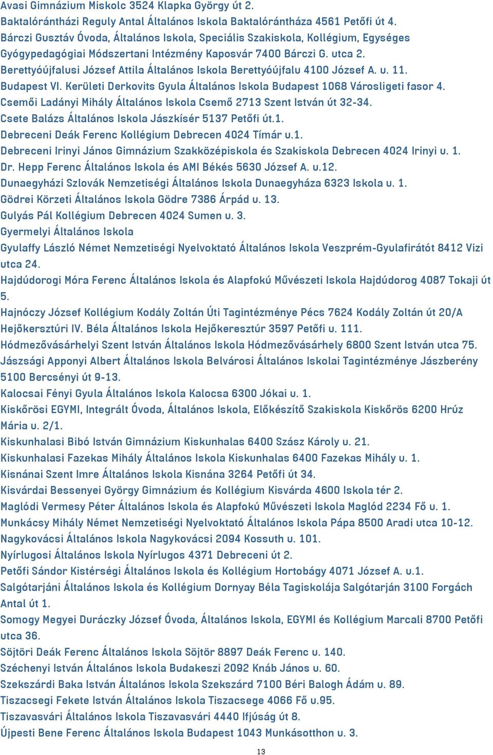 Berettyóújfalusi József Attila Általános Iskola Berettyóújfalu 4100 József A. u. 11. Budapest VI. Kerületi Derkovits Gyula Általános Iskola Budapest 1068 Városligeti fasor 4.