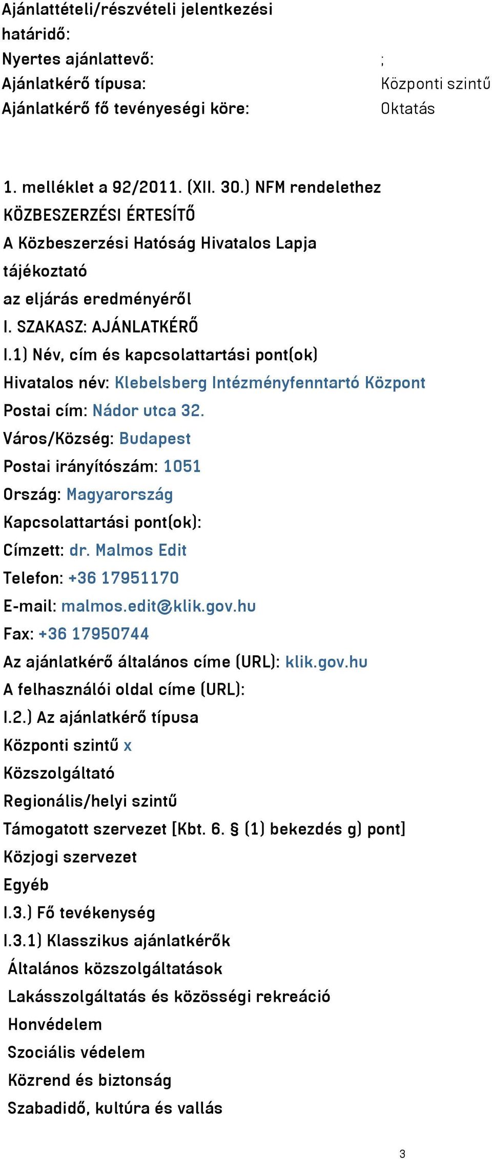 1) Név, cím és kapcsolattartási pont(ok) Hivatalos név: Klebelsberg Intézményfenntartó Központ Postai cím: Nádor utca 32.