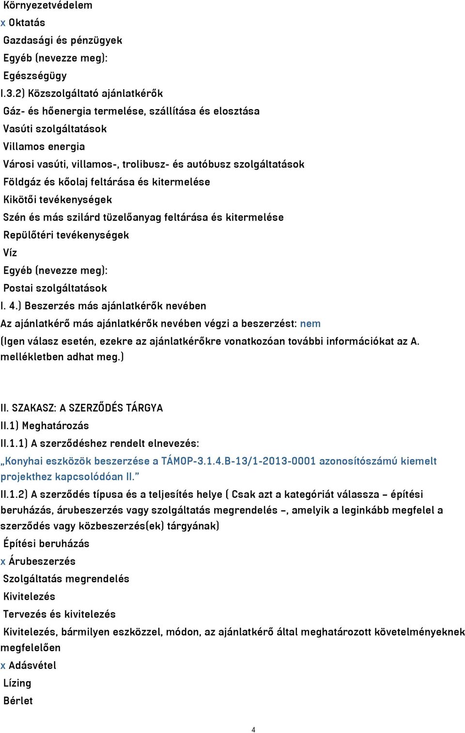 kőolaj feltárása és kitermelése Kikötői tevékenységek Szén és más szilárd tüzelőanyag feltárása és kitermelése Repülőtéri tevékenységek Víz Egyéb (nevezze meg): Postai szolgáltatások I. 4.