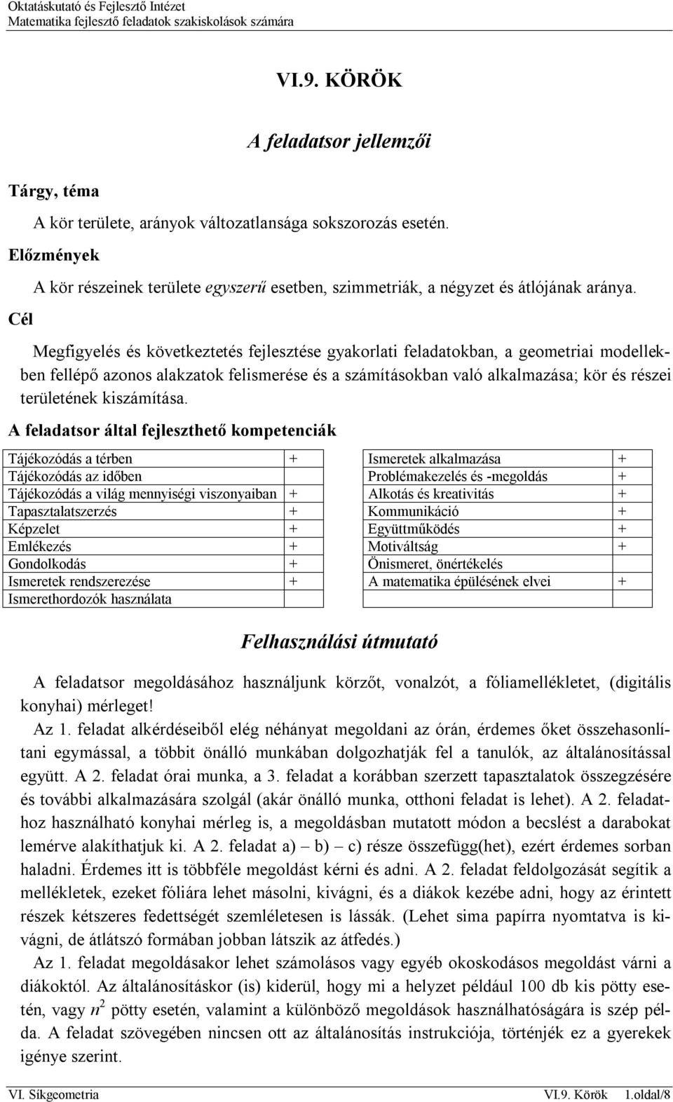 Megfigyelés és következtetés fejlesztése gyakorlati feladatokban, a geometriai modellekben fellépő azonos alakzatok felismerése és a számításokban való alkalmazása; kör és részei területének