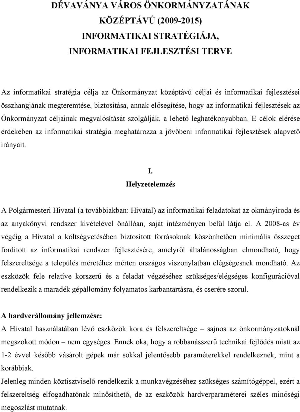 E célok elérése érdekében az informatikai stratégia meghatározza a jövőbeni informatikai fejlesztések alapvető irányait. I.