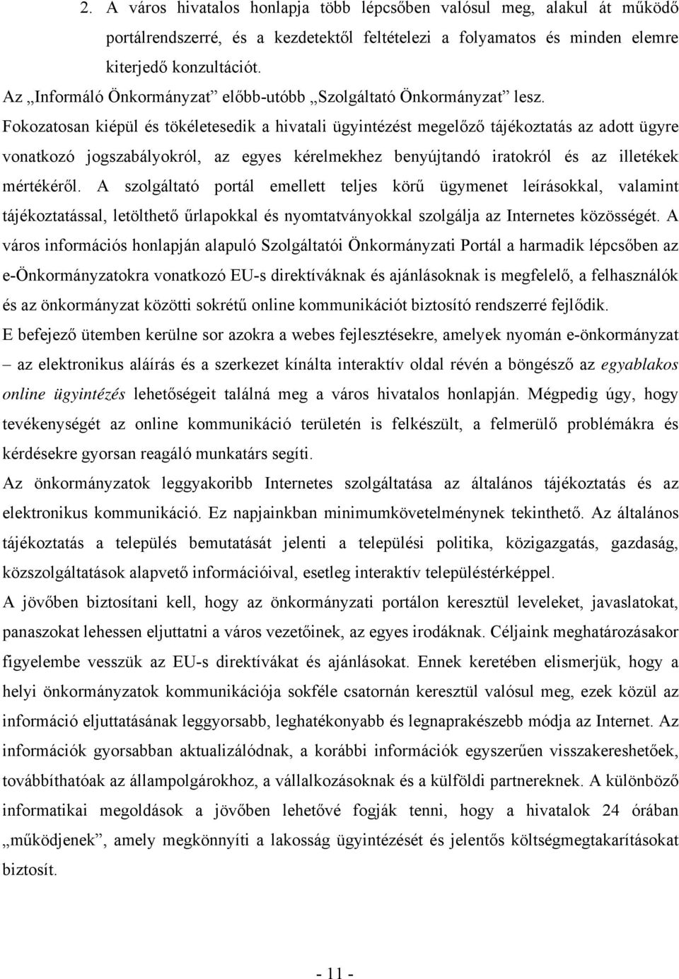 Fokozatosan kiépül és tökéletesedik a hivatali ügyintézést megelőző tájékoztatás az adott ügyre vonatkozó jogszabályokról, az egyes kérelmekhez benyújtandó iratokról és az illetékek mértékéről.