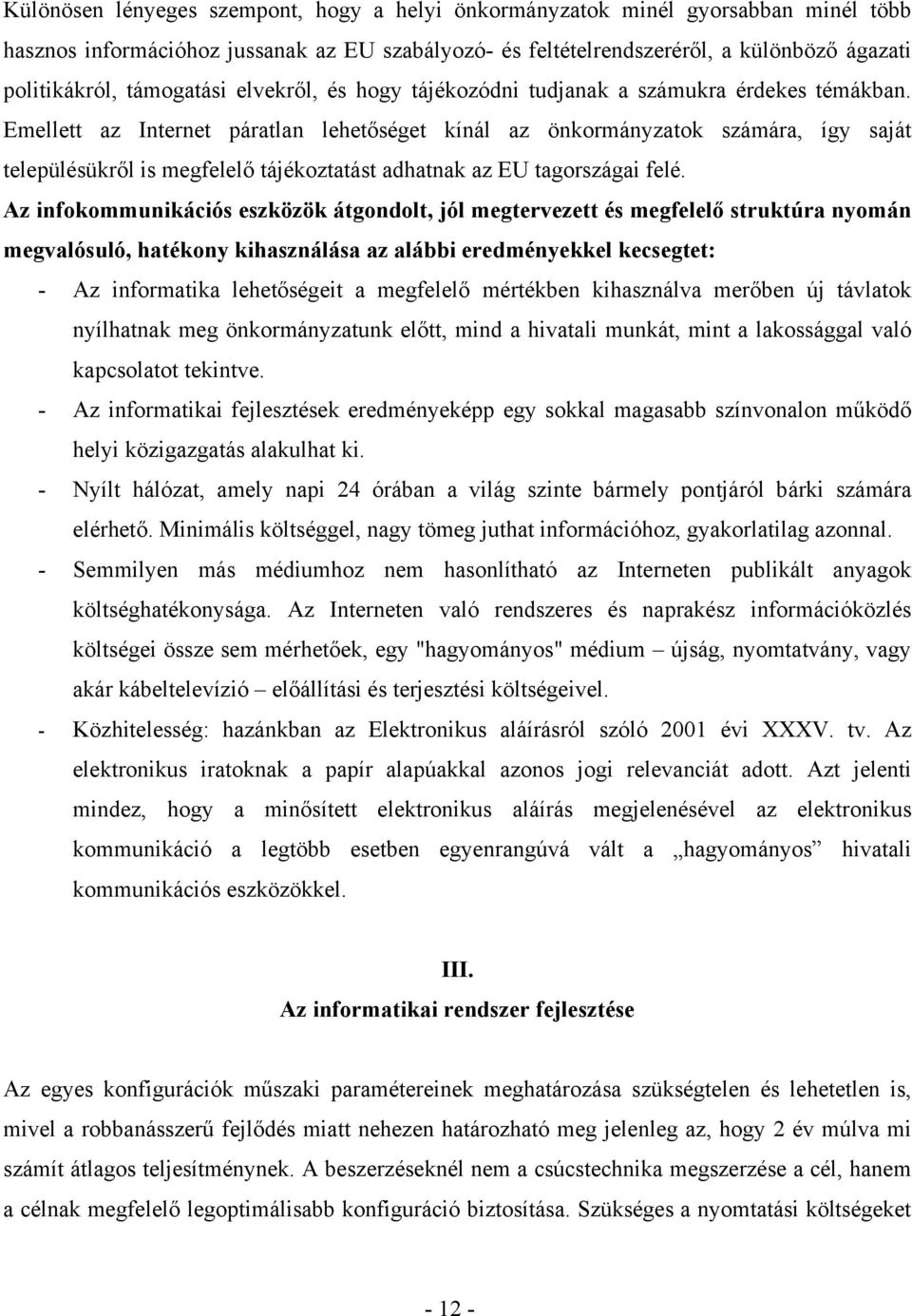 Emellett az Internet páratlan lehetőséget kínál az önkormányzatok számára, így saját településükről is megfelelő tájékoztatást adhatnak az EU tagországai felé.