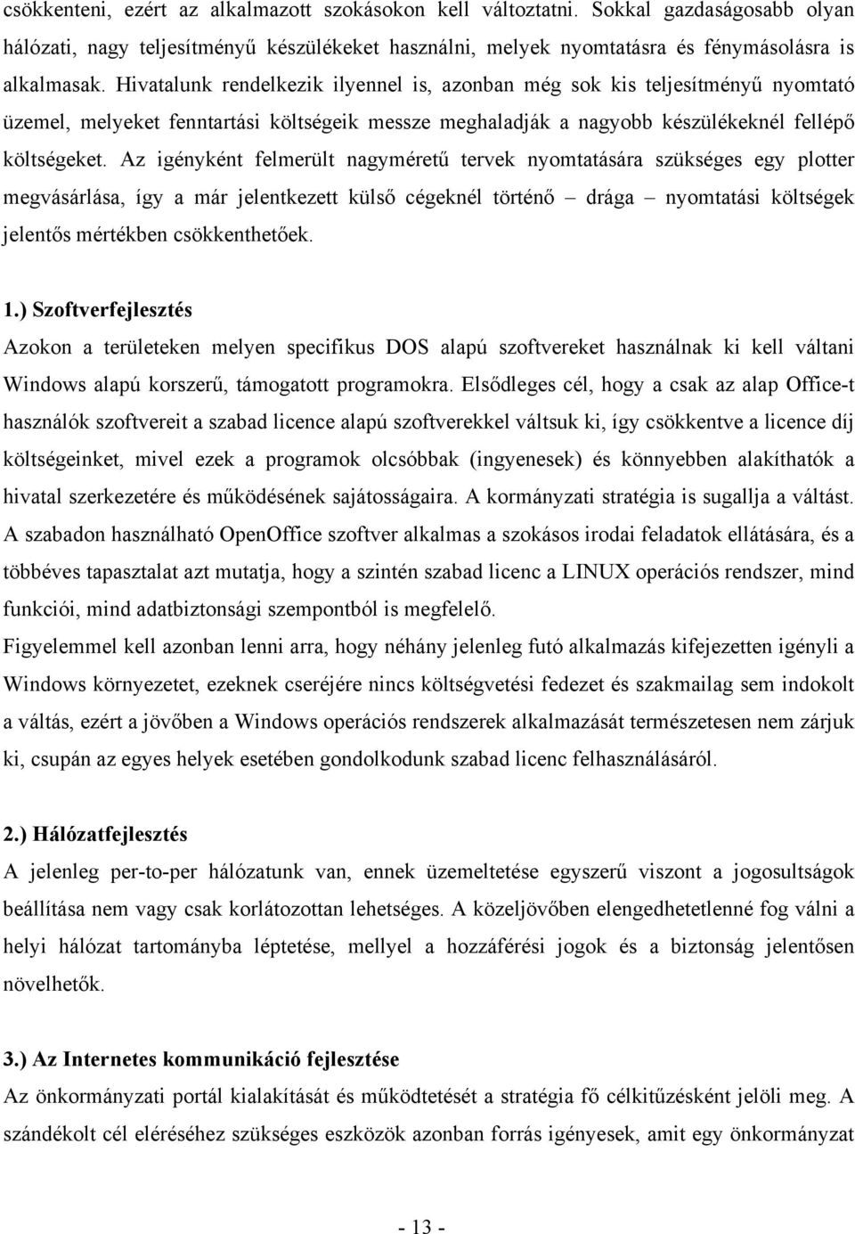 Az igényként felmerült nagyméretű tervek nyomtatására szükséges egy plotter megvásárlása, így a már jelentkezett külső cégeknél történő drága nyomtatási költségek jelentős mértékben csökkenthetőek. 1.