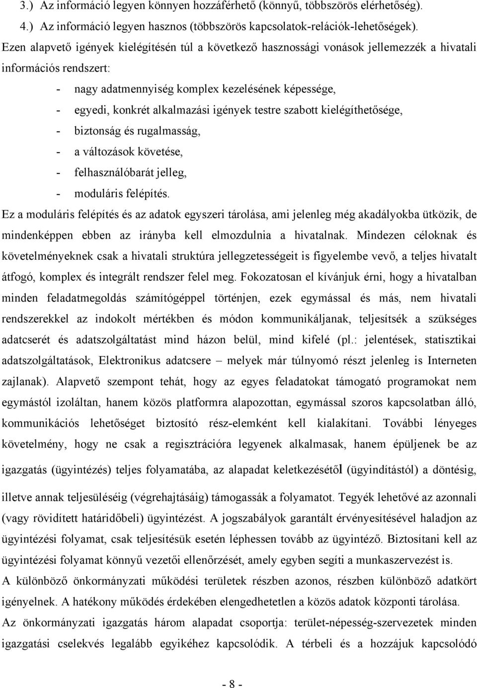 igények testre szabott kielégíthetősége, - biztonság és rugalmasság, - a változások követése, - felhasználóbarát jelleg, - moduláris felépítés.