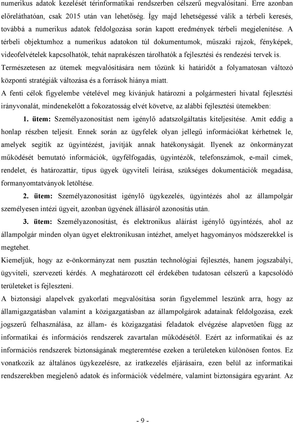 A térbeli objektumhoz a numerikus adatokon túl dokumentumok, műszaki rajzok, fényképek, videofelvételek kapcsolhatók, tehát naprakészen tárolhatók a fejlesztési és rendezési tervek is.