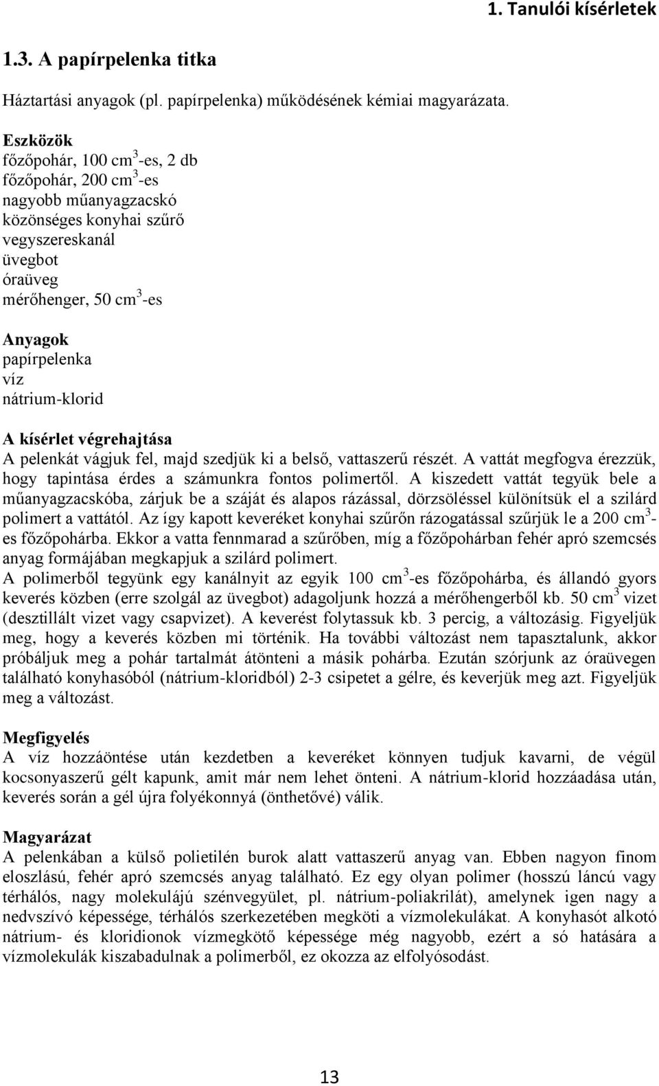 pelenkát vágjuk fel, majd szedjük ki a belső, vattaszerű részét. A vattát megfogva érezzük, hogy tapintása érdes a számunkra fontos polimertől.