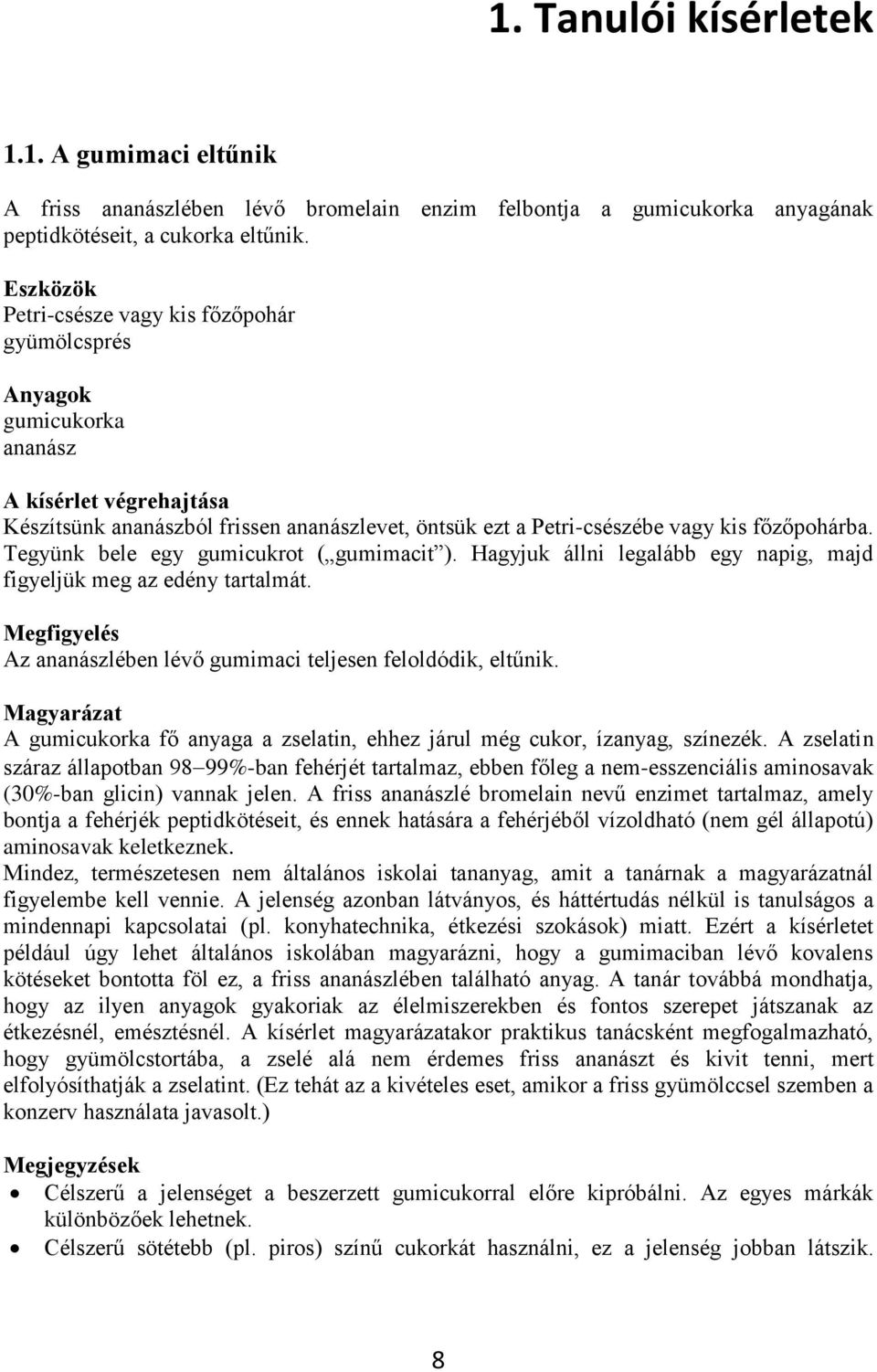 Tegyünk bele egy gumicukrot ( gumimacit ). Hagyjuk állni legalább egy napig, majd figyeljük meg az edény tartalmát. Az ananászlében lévő gumimaci teljesen feloldódik, eltűnik.