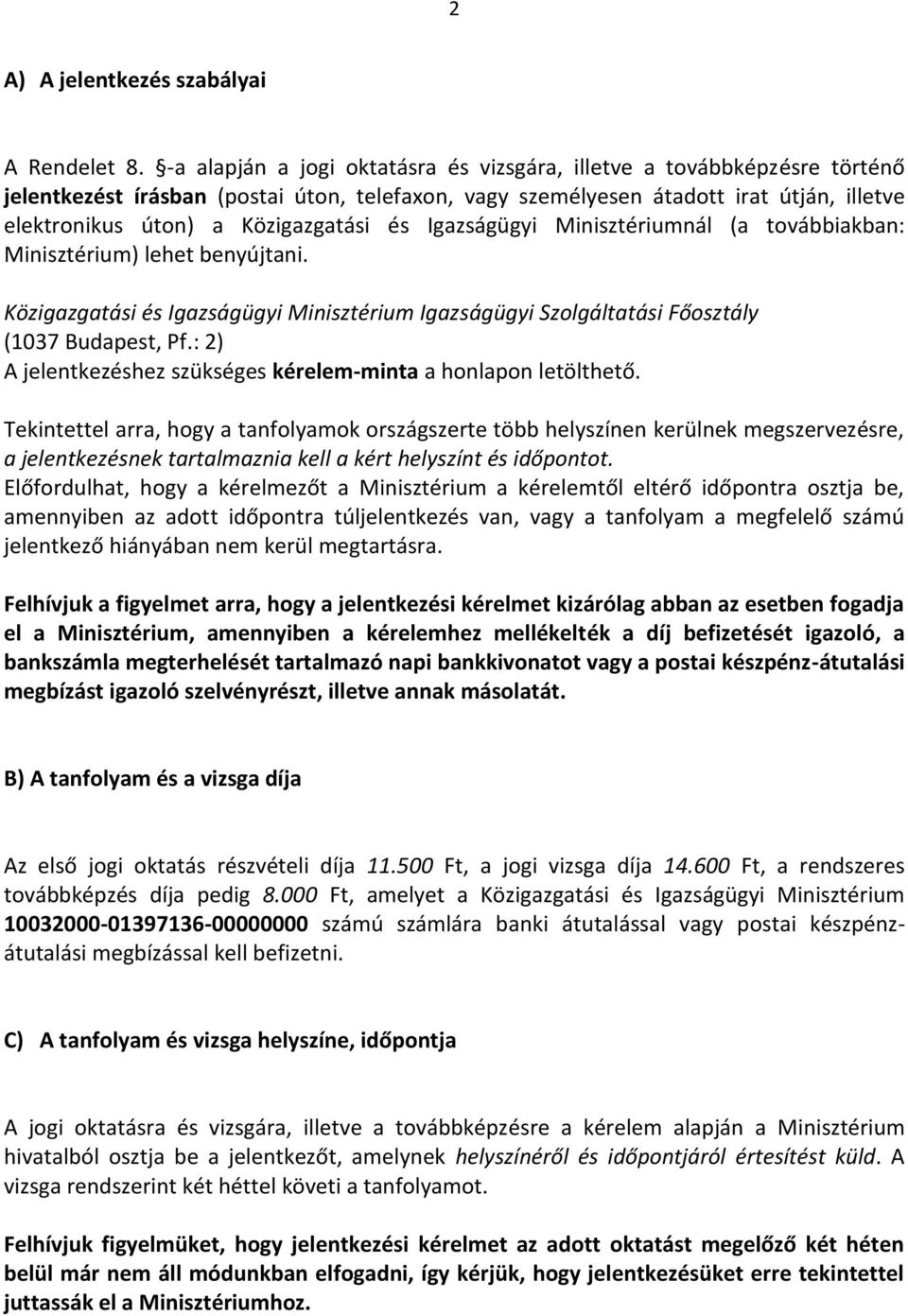 és Igazságügyi Minisztériumnál (a továbbiakban: Minisztérium) lehet benyújtani. Közigazgatási és Igazságügyi Minisztérium Igazságügyi Szolgáltatási Főosztály (1037 Budapest, Pf.