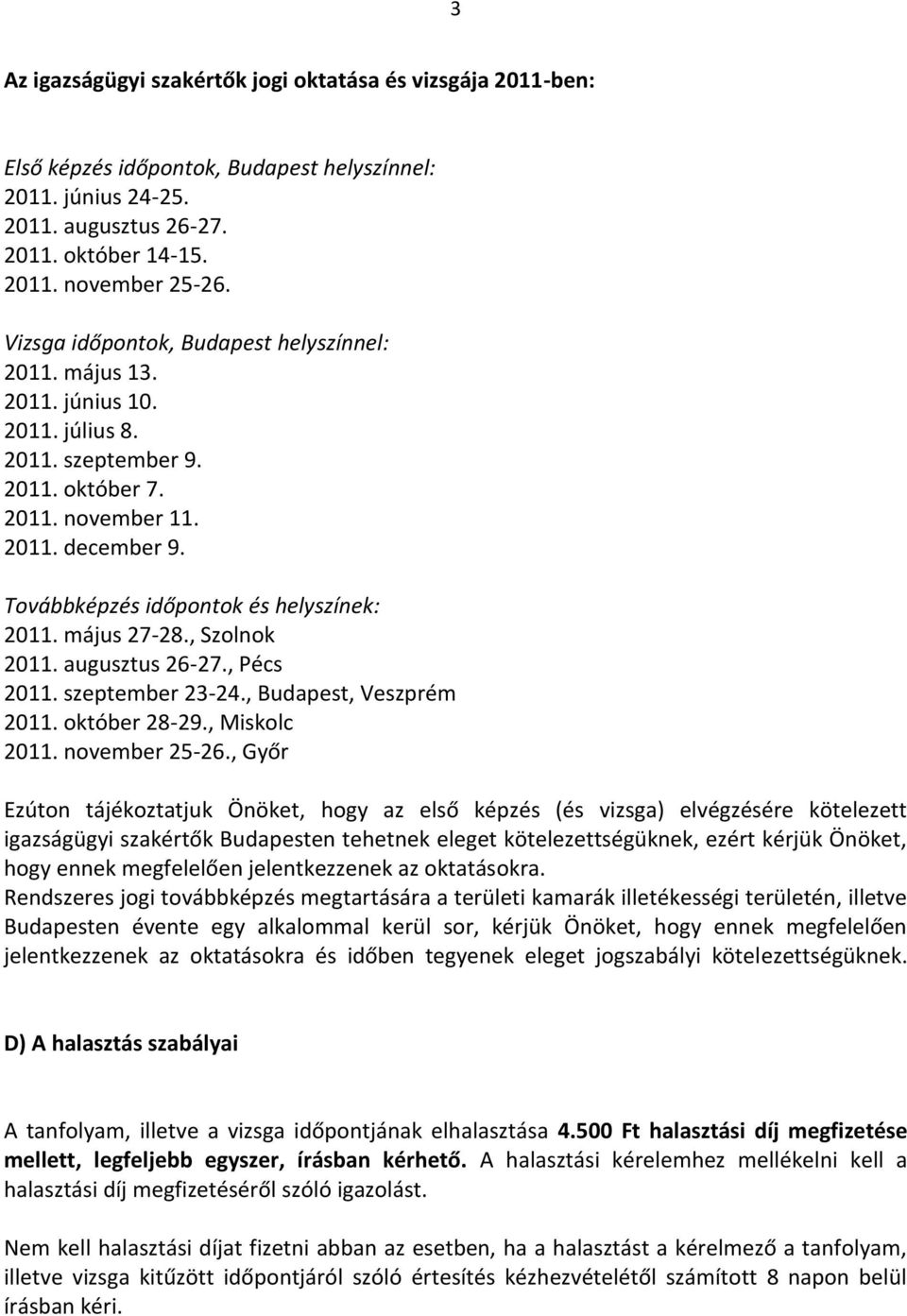 Továbbképzés időpontok és helyszínek: 2011. május 27-28., Szolnok 2011. augusztus 26-27., Pécs 2011. szeptember 23-24., Budapest, Veszprém 2011. október 28-29., Miskolc 2011. november 25-26.