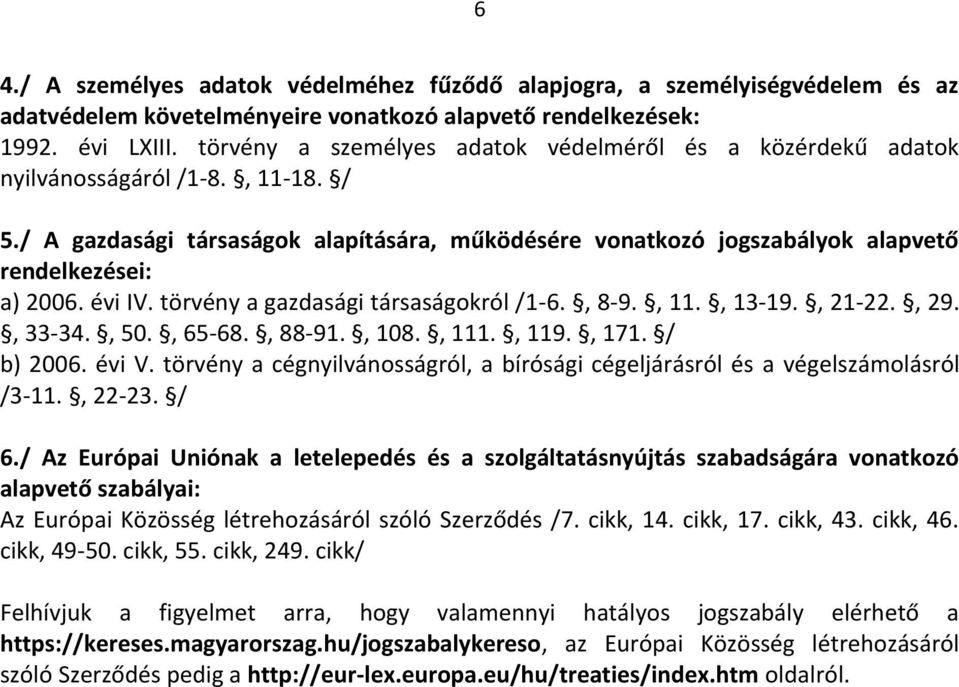 évi IV. törvény a gazdasági társaságokról /1-6., 8-9., 11., 13-19., 21-22., 29., 33-34., 50., 65-68., 88-91., 108., 111., 119., 171. / b) 2006. évi V.