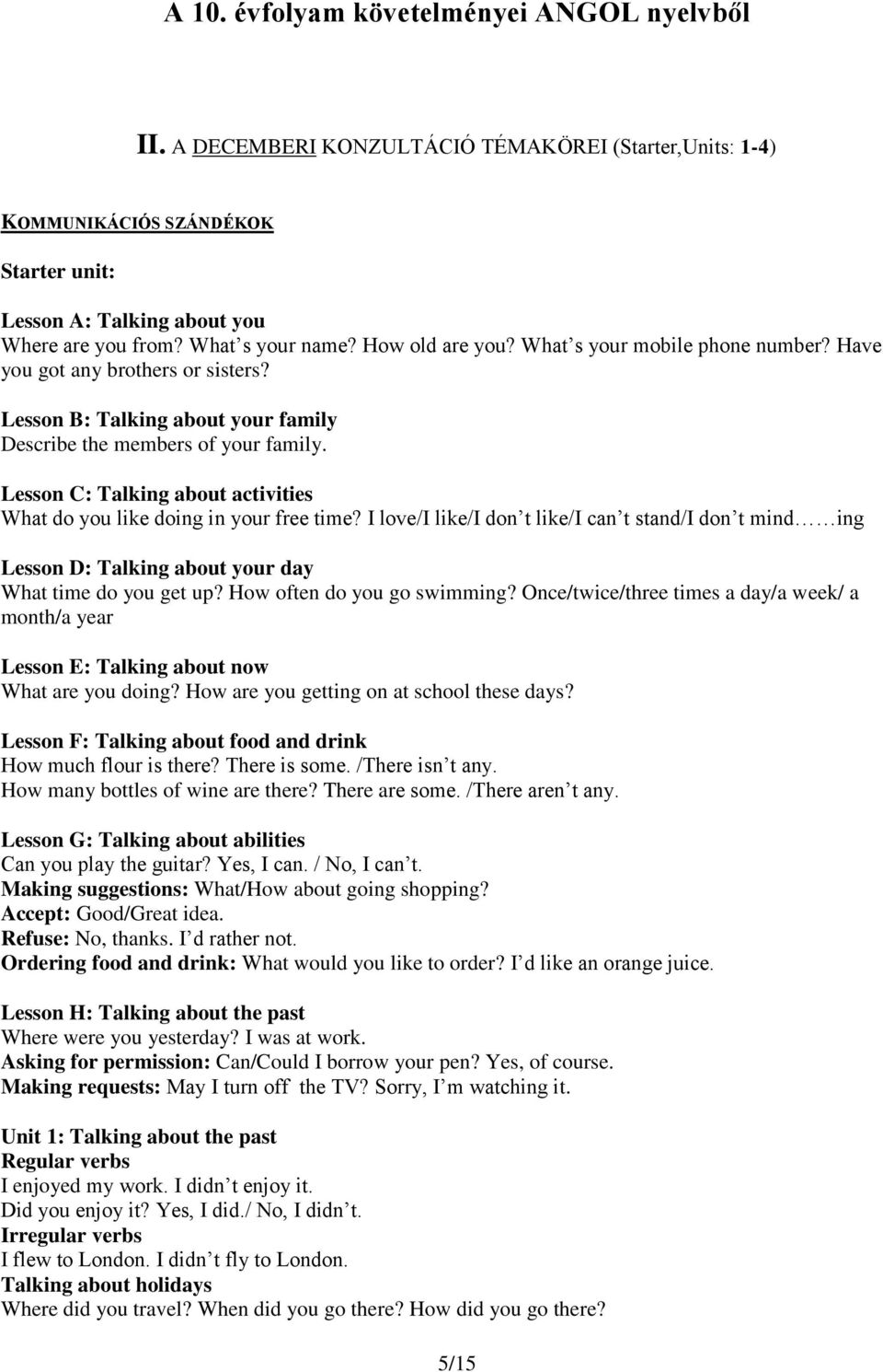 Lesson C: Talking about activities What do you like doing in your free time? I love/i like/i don t like/i can t stand/i don t mind ing Lesson D: Talking about your day What time do you get up?