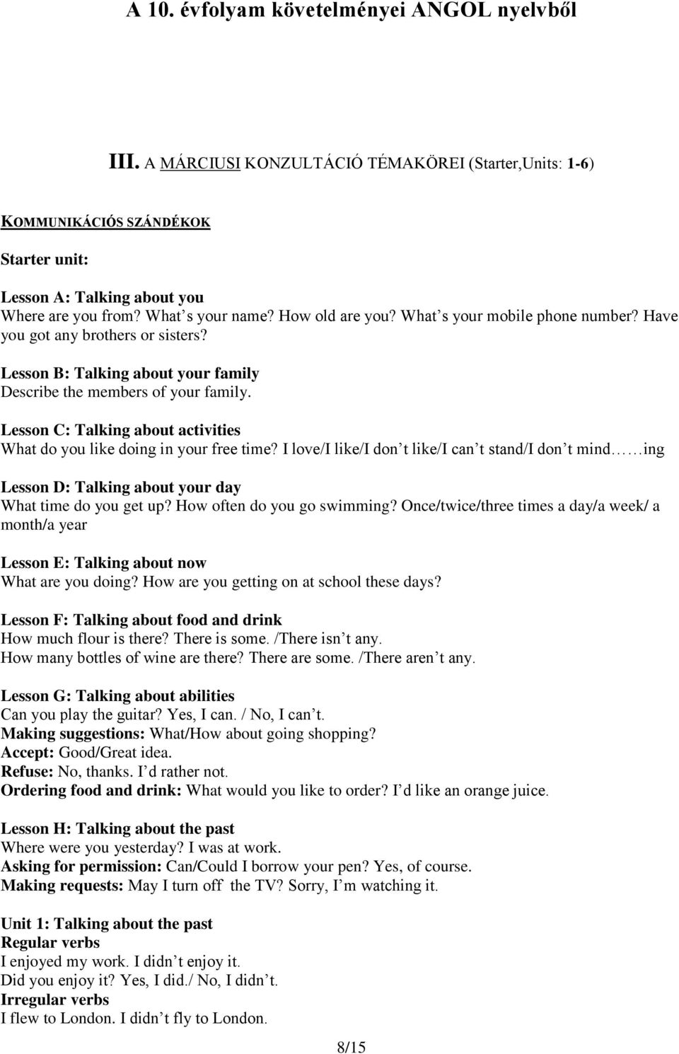 Lesson C: Talking about activities What do you like doing in your free time? I love/i like/i don t like/i can t stand/i don t mind ing Lesson D: Talking about your day What time do you get up?