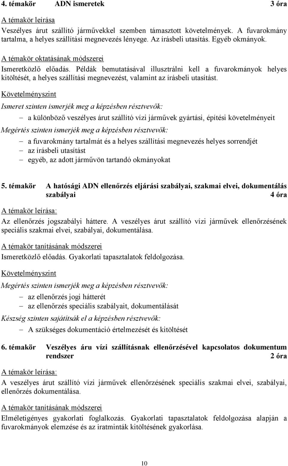 Példák bemutatásával illusztrálni kell a fuvarokmányok helyes kitöltését, a helyes szállítási megnevezést, valamint az írásbeli utasítást.