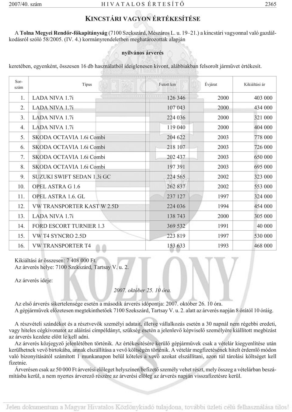 Sorszám Típus Futott km Évjárat Kikiáltási ár 1. LADA NIVA 1.7i 126 346 2000 403 000 2. LADA NIVA 1.7i 107 043 2000 434 000 3. LADA NIVA 1.7i 224 036 2000 321 000 4. LADA NIVA 1.7i 119 040 2000 404 000 5.