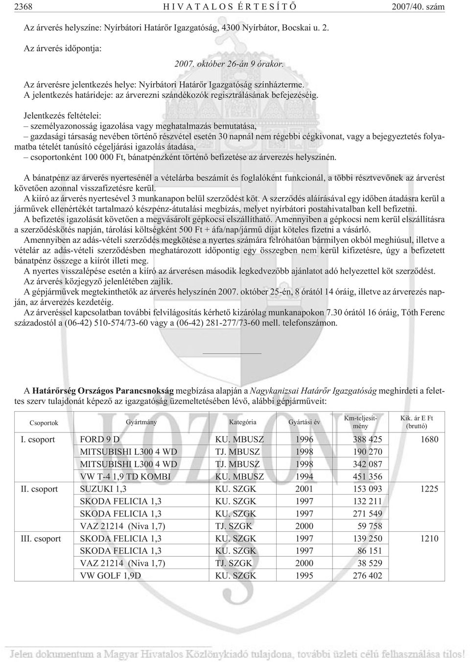 Jelentkezés feltételei: személyazonosság igazolása vagy meghatalmazás bemutatása, gazdasági társaság nevében történõ részvétel esetén 30 napnál nem régebbi cégkivonat, vagy a bejegyeztetés folyamatba