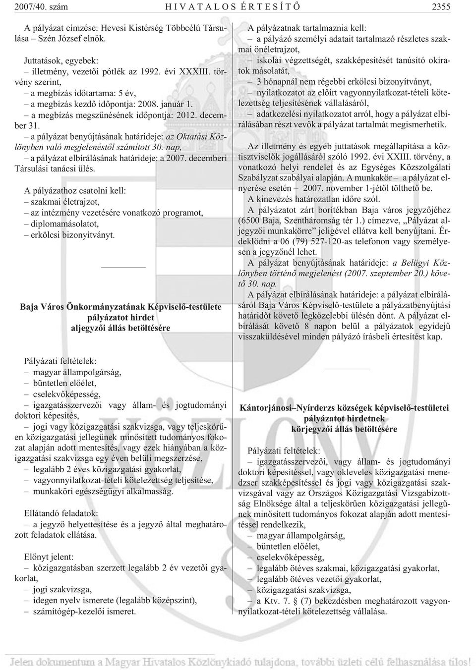 a pályázat benyújtásának határideje: az Oktatási Közlönyben való megjelenéstõl számított 30. nap, a pályázat elbírálásának határideje: a 2007. decemberi Társulási tanácsi ülés.