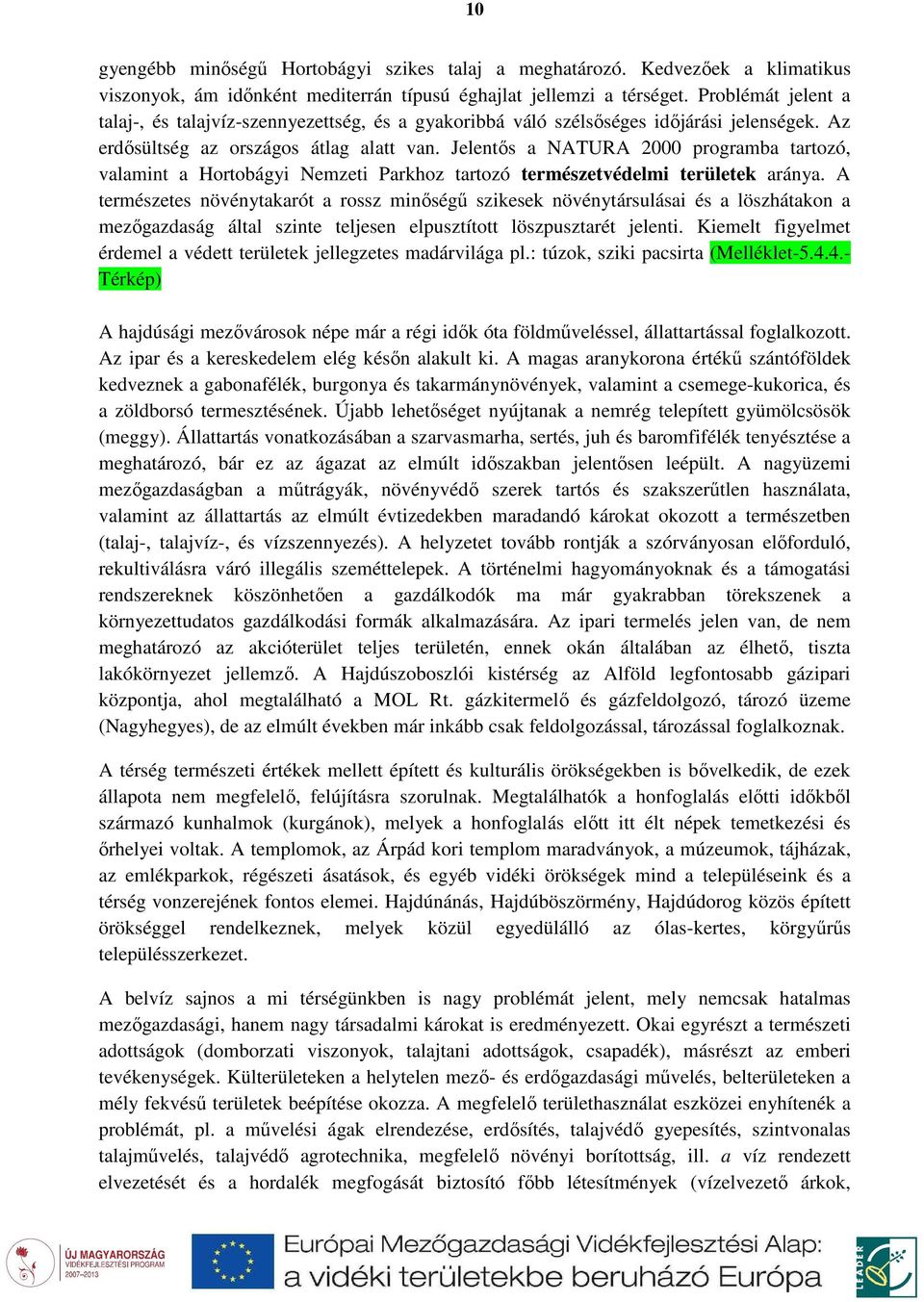 Jelentős a NATURA 2000 programba tartozó, valamint a Hortobágyi Nemzeti Parkhoz tartozó természetvédelmi területek aránya.